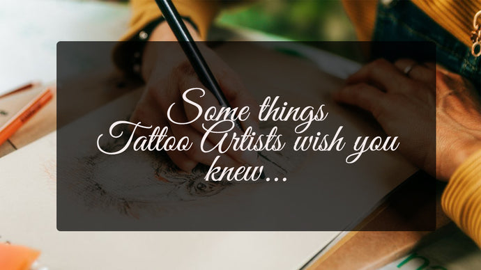 Some things Tattoo artists wish you knew...